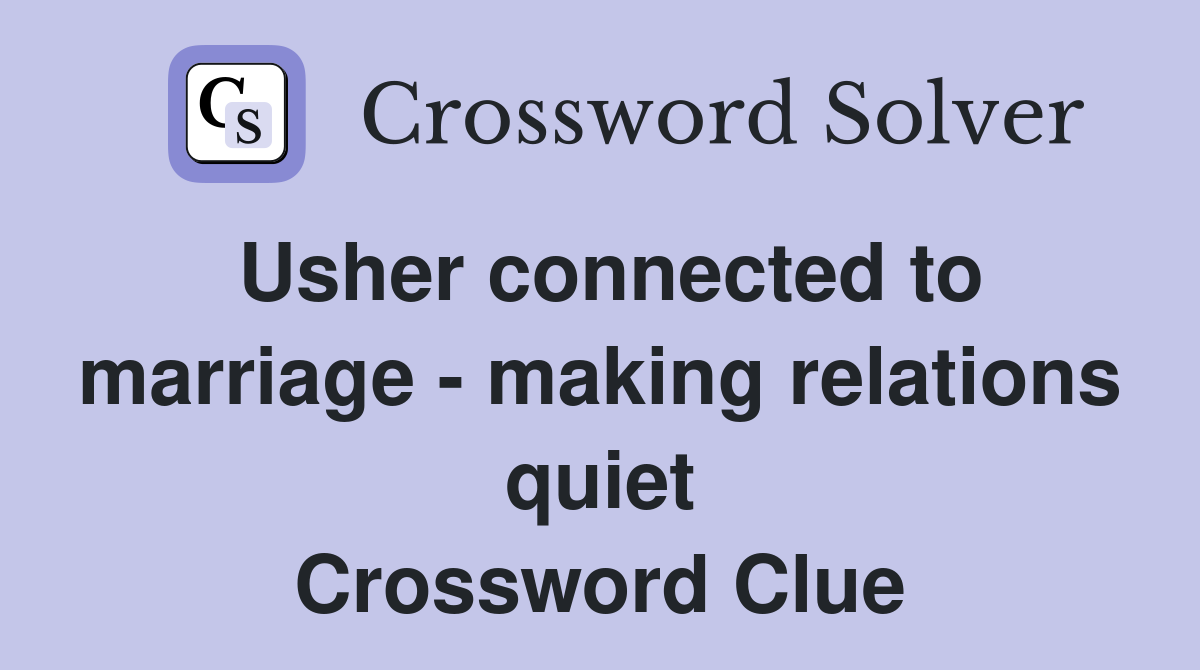 Usher connected to marriage - making relations quiet Crossword Clue