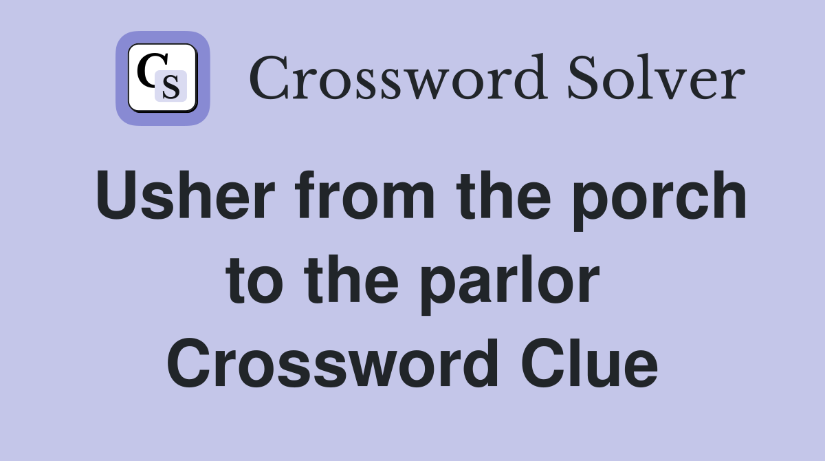 Usher from the porch to the parlor Crossword Clue