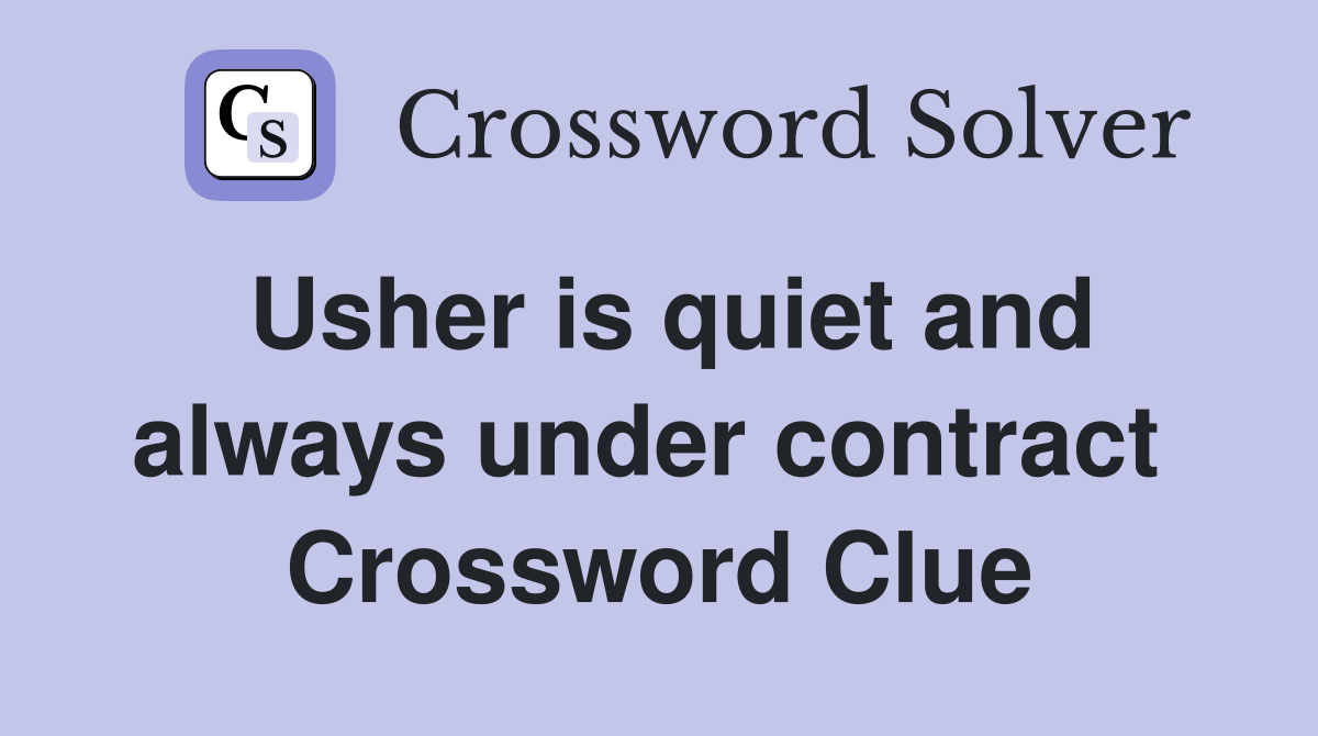 Usher is quiet and always under contract  Crossword Clue