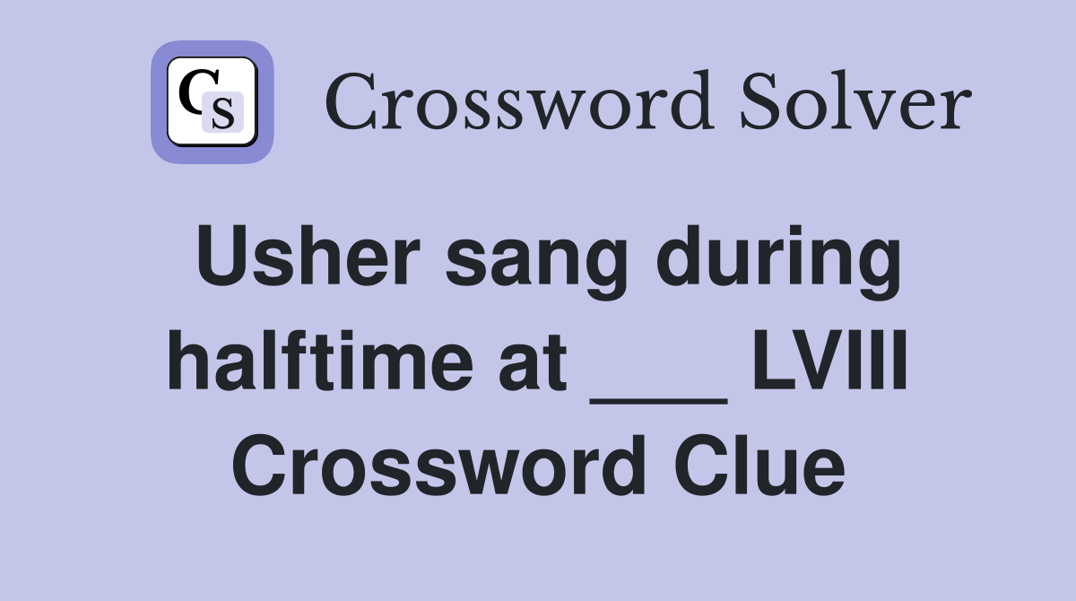 Usher sang during halftime at ___ LVIII Crossword Clue