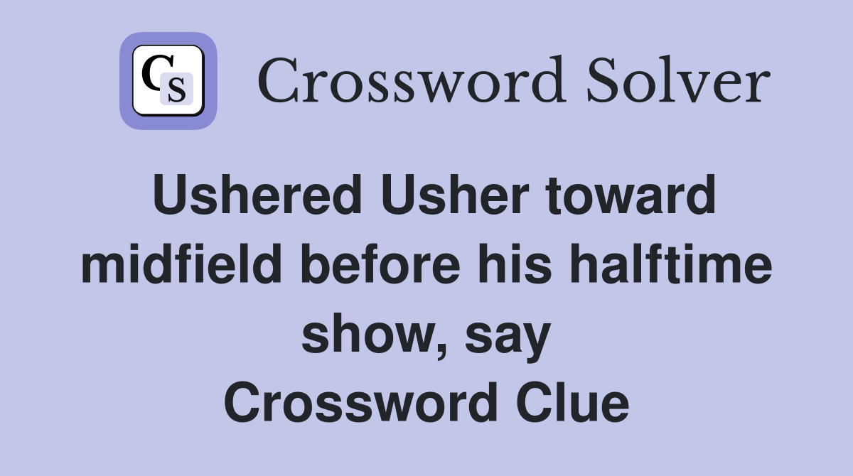 Ushered Usher toward midfield before his halftime show, say Crossword Clue