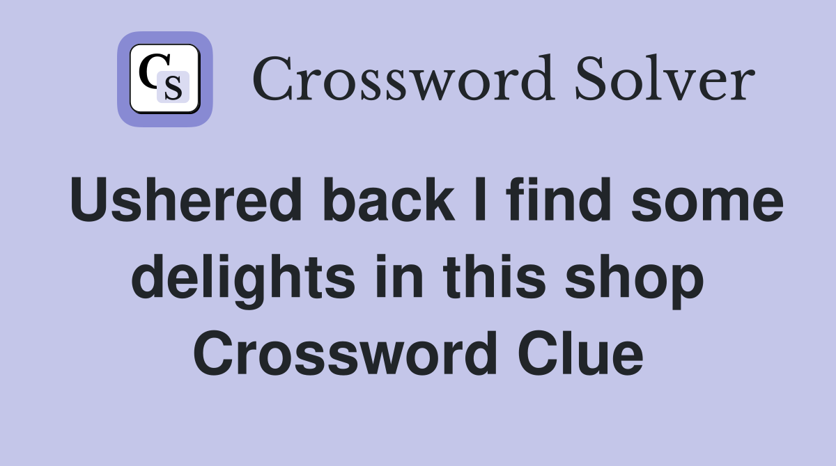 Ushered back I find some delights in this shop Crossword Clue