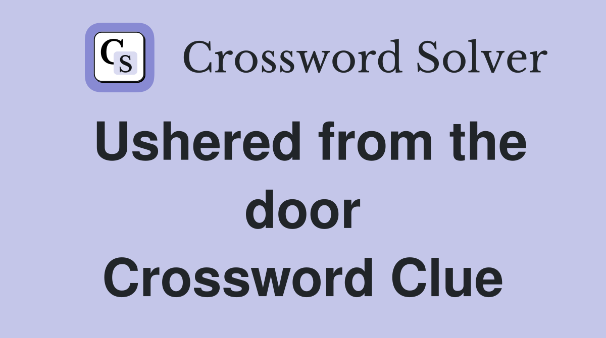 Ushered from the door Crossword Clue