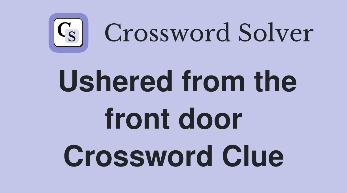 Ushered from the front door Crossword Clue