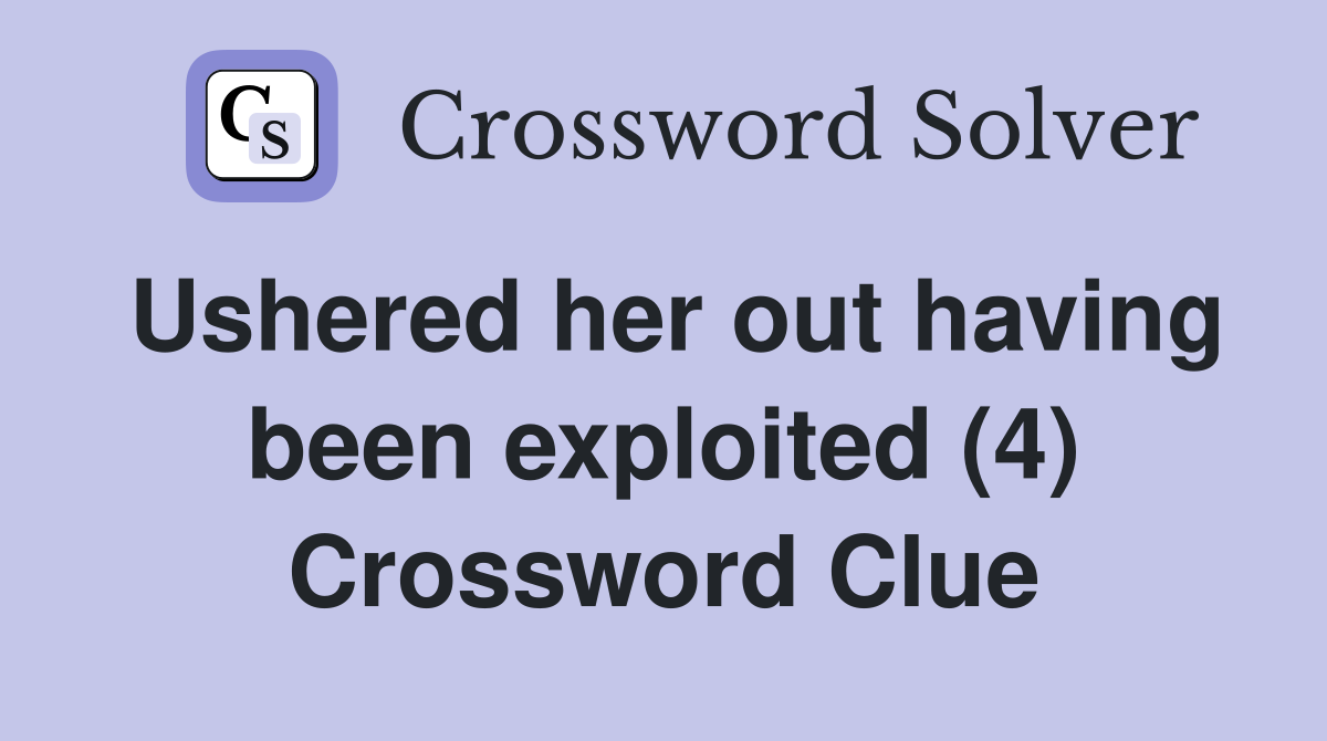 Ushered her out having been exploited (4) Crossword Clue