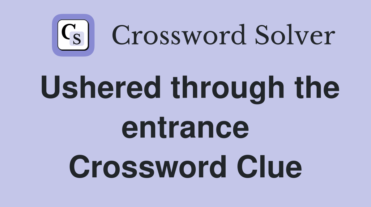 Ushered through the entrance Crossword Clue