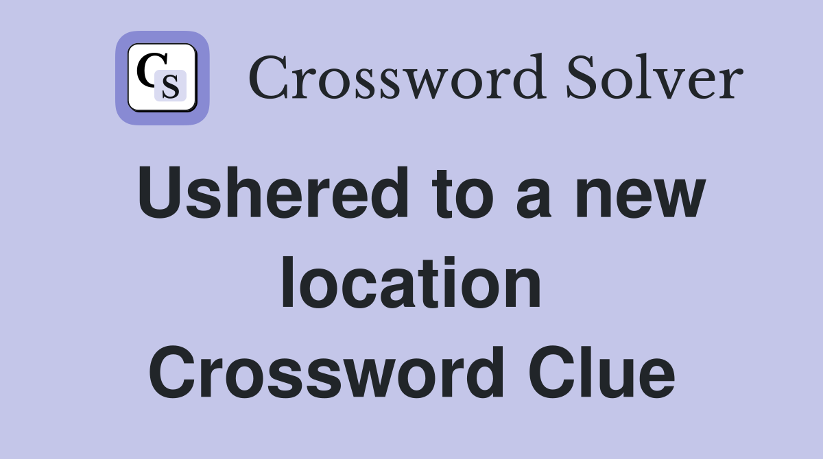 Ushered to a new location Crossword Clue