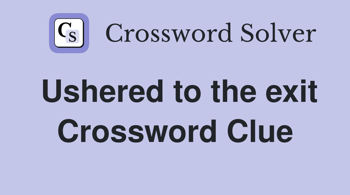Ushered to the exit Crossword Clue