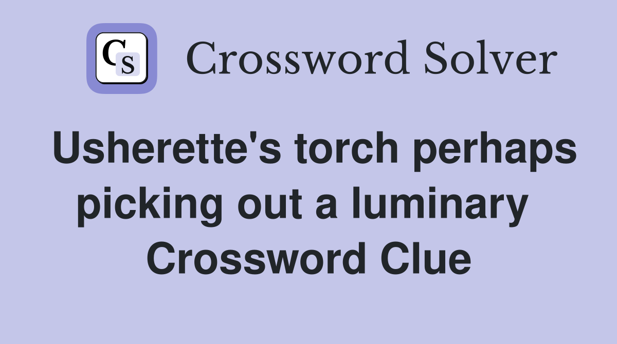 Usherette's torch perhaps picking out a luminary  Crossword Clue