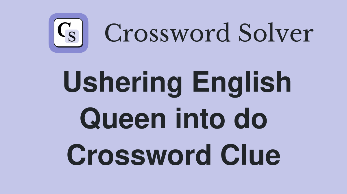 Ushering English Queen into do Crossword Clue