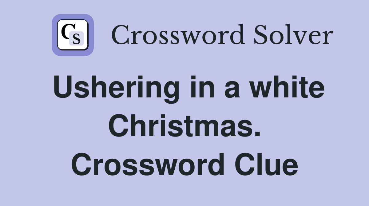 Ushering in a white Christmas. Crossword Clue