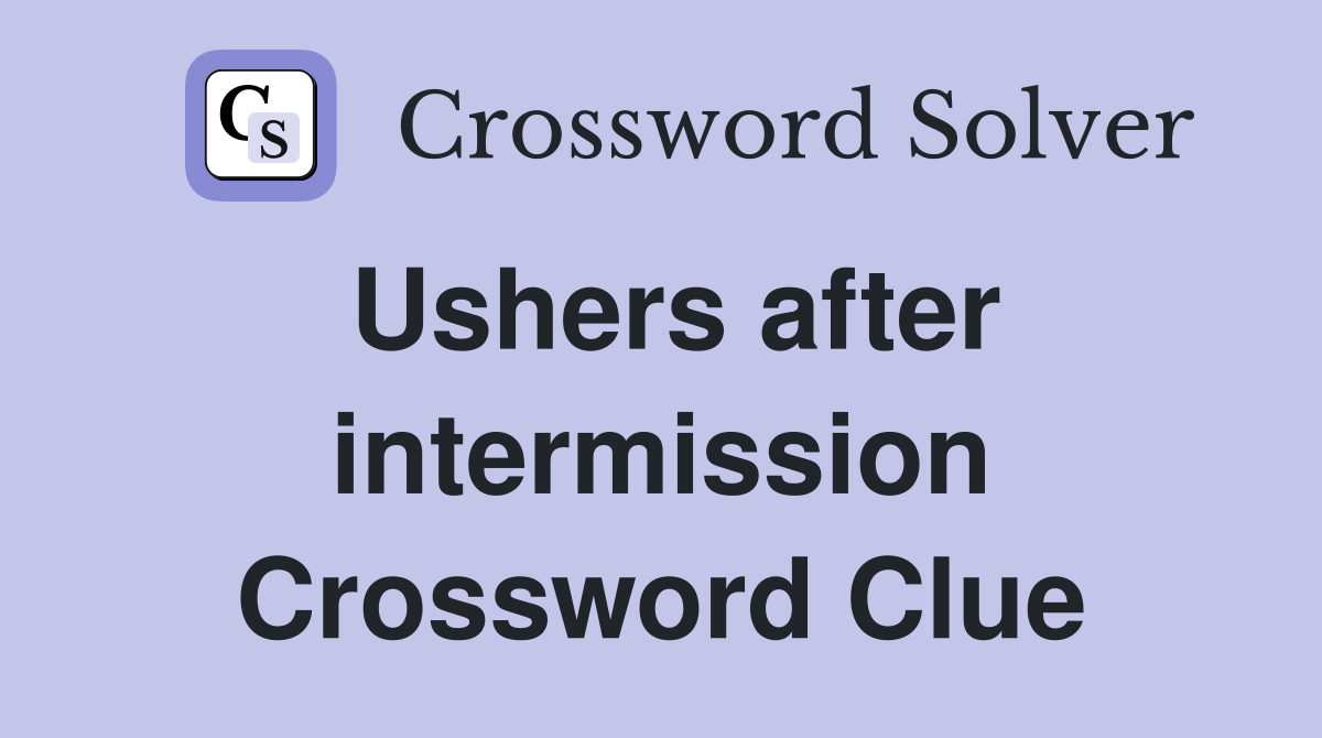 Ushers after intermission Crossword Clue
