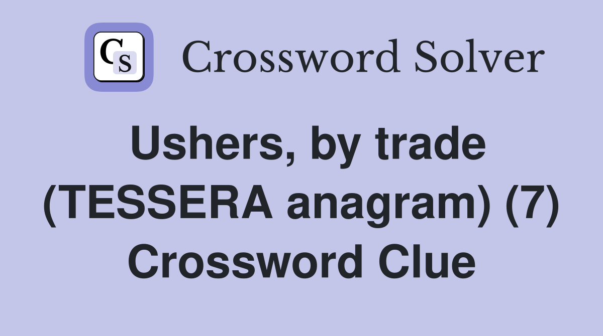 Ushers, by trade (TESSERA anagram) (7) Crossword Clue