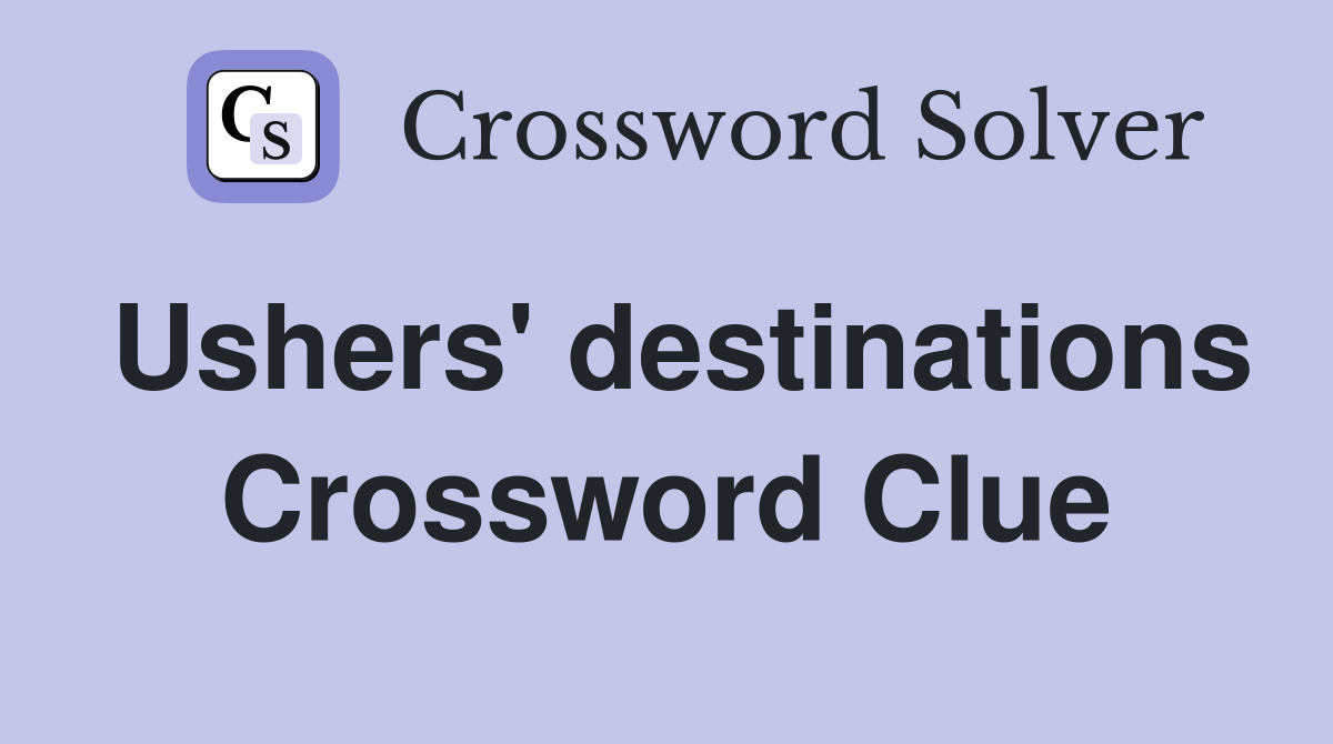 Ushers' destinations Crossword Clue