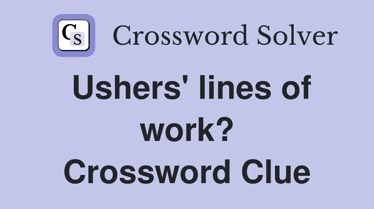 Ushers' lines of work? Crossword Clue