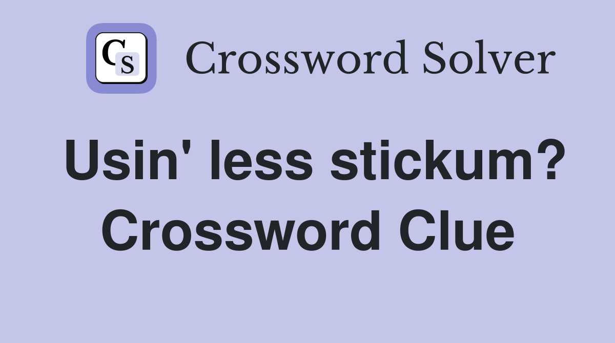 Usin' less stickum? Crossword Clue