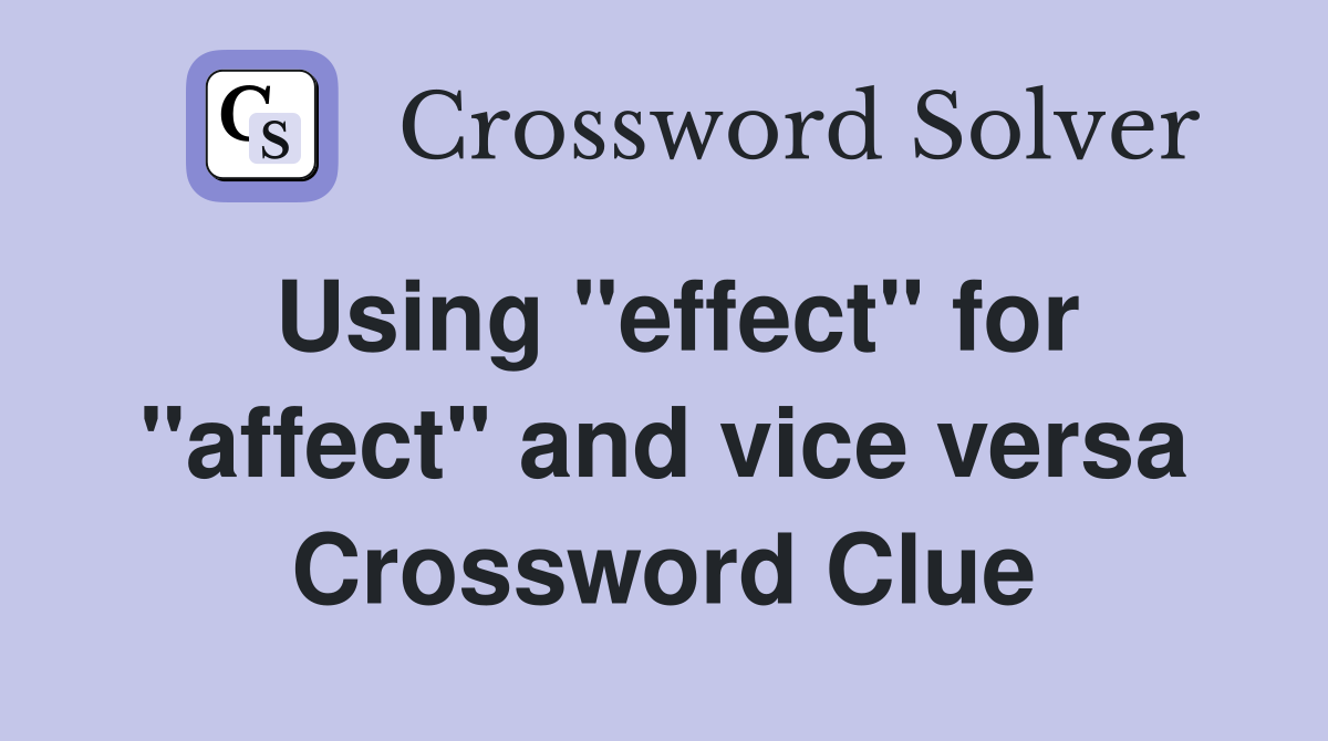 Using "effect" for "affect" and vice versa Crossword Clue