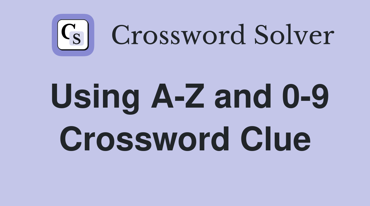 Using A-Z and 0-9 Crossword Clue