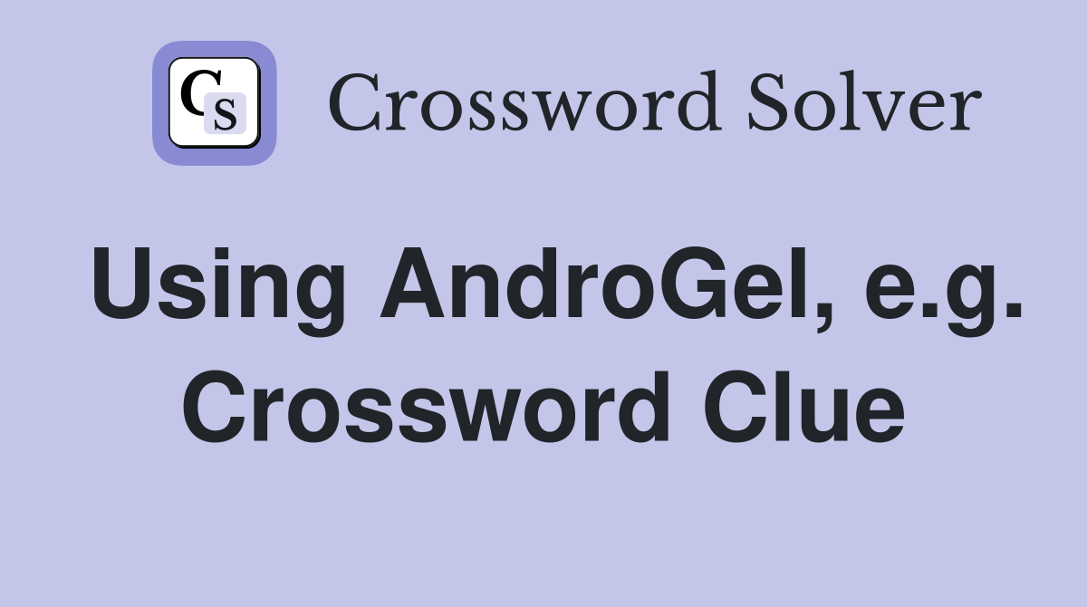 Using AndroGel, e.g. Crossword Clue