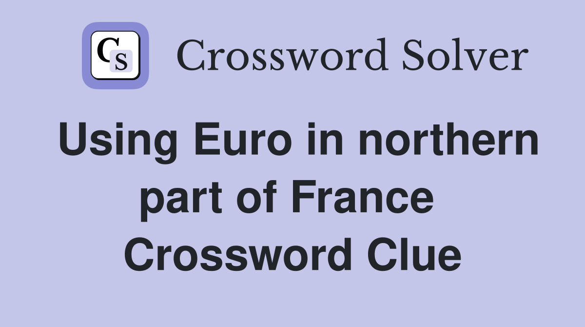 Using Euro in northern part of France  Crossword Clue