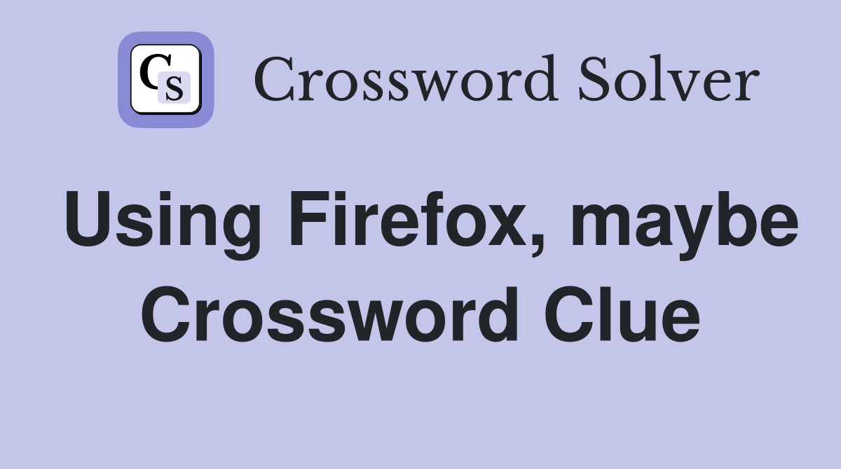 Using Firefox, maybe Crossword Clue