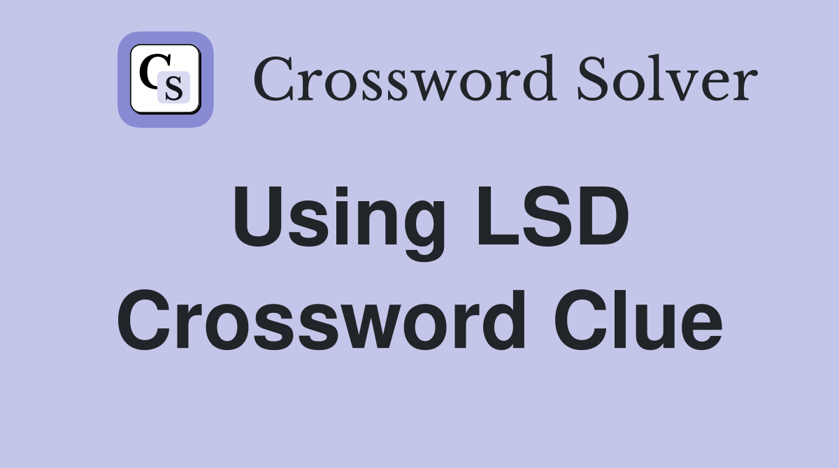 Using LSD Crossword Clue