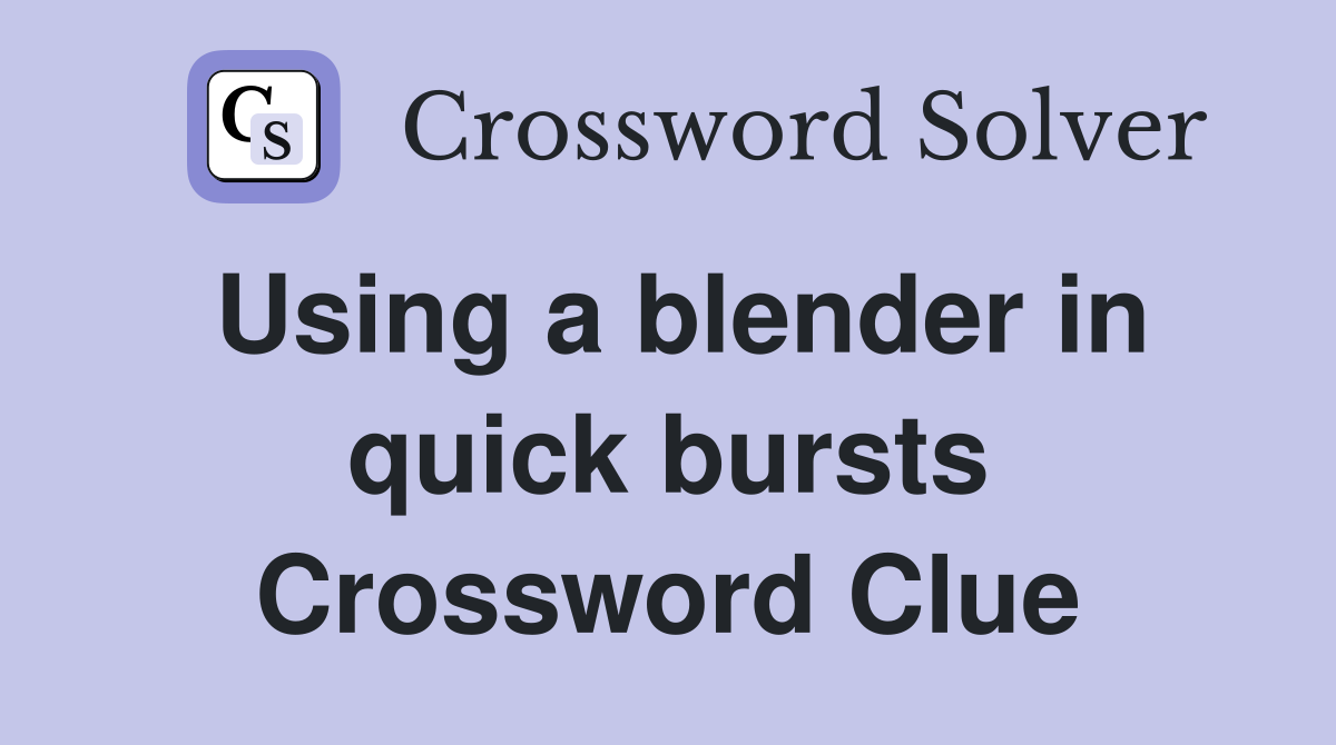 Using a blender in quick bursts Crossword Clue