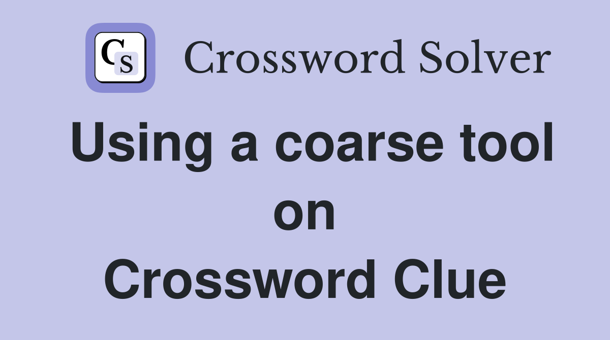 Using a coarse tool on Crossword Clue