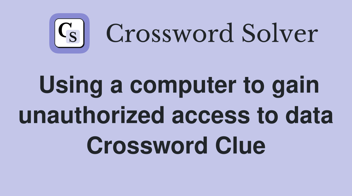 Using a computer to gain unauthorized access to data Crossword Clue