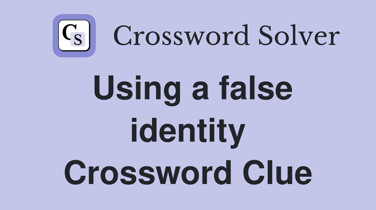 Using a false identity Crossword Clue
