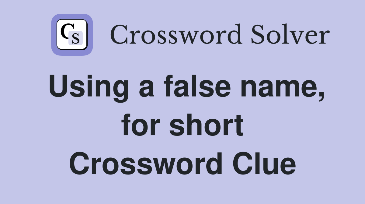 Using a false name, for short Crossword Clue