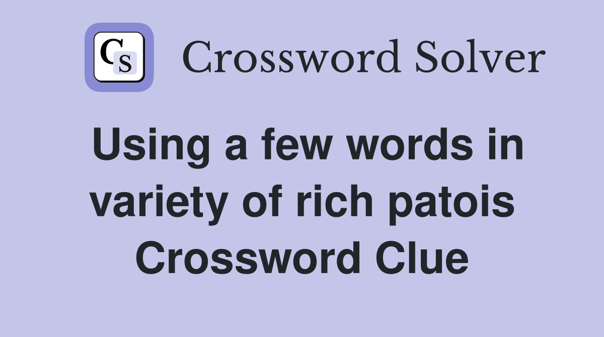 Using a few words in variety of rich patois Crossword Clue