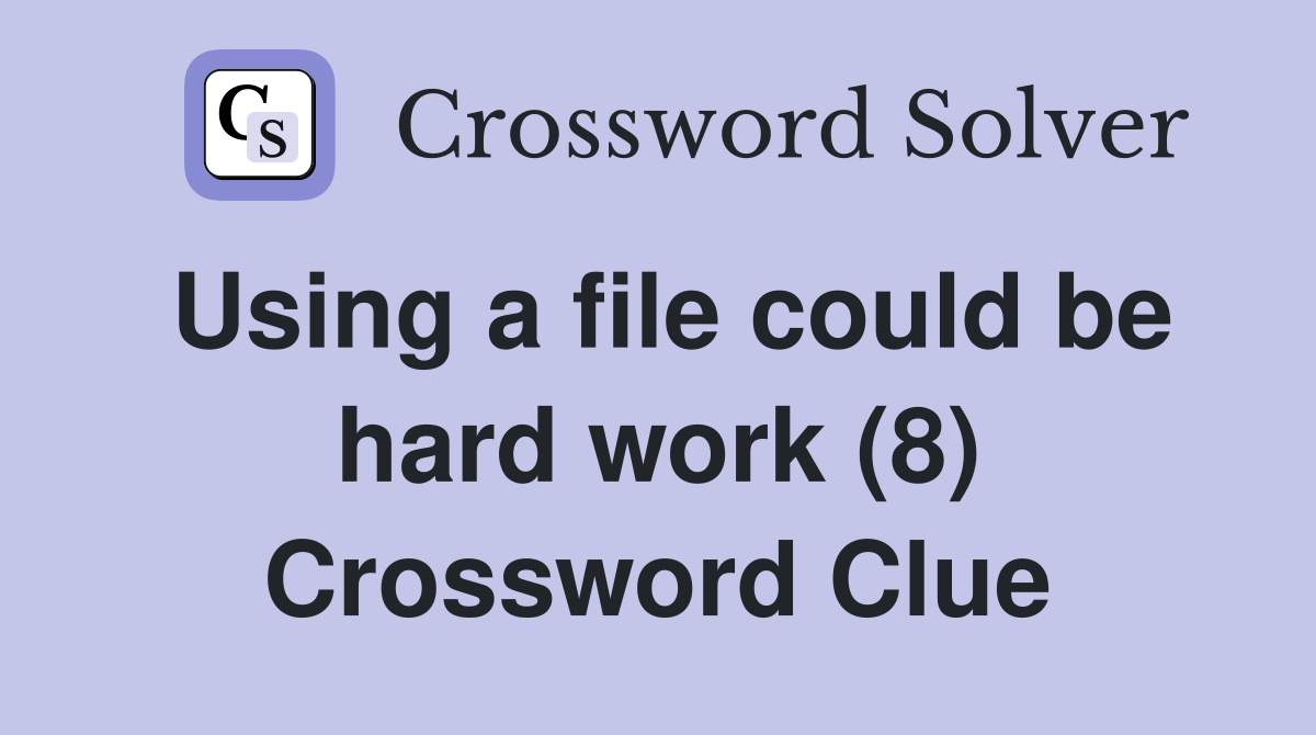 Using a file could be hard work (8) Crossword Clue