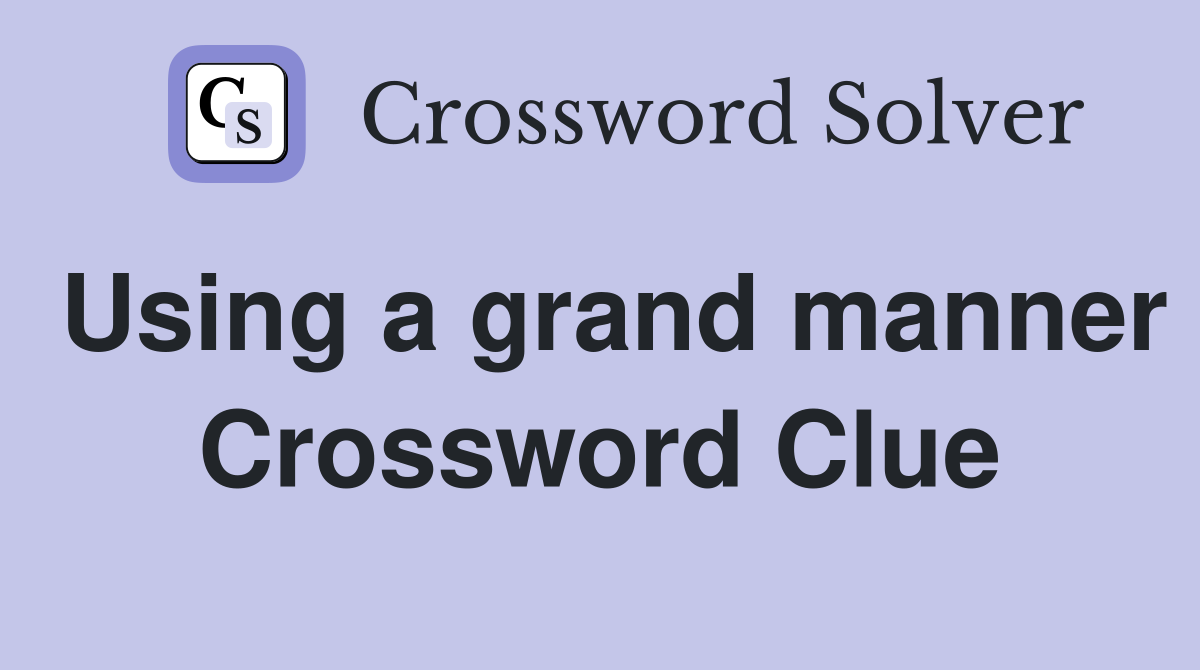 Using a grand manner Crossword Clue