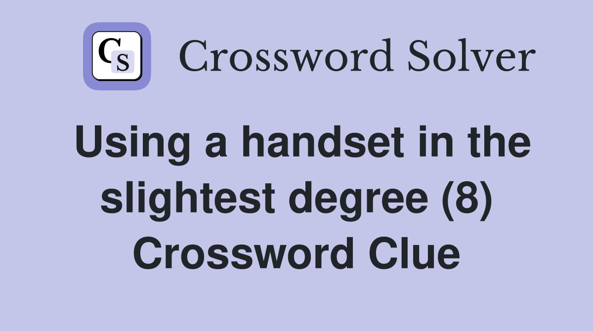 Using a handset in the slightest degree (8) Crossword Clue