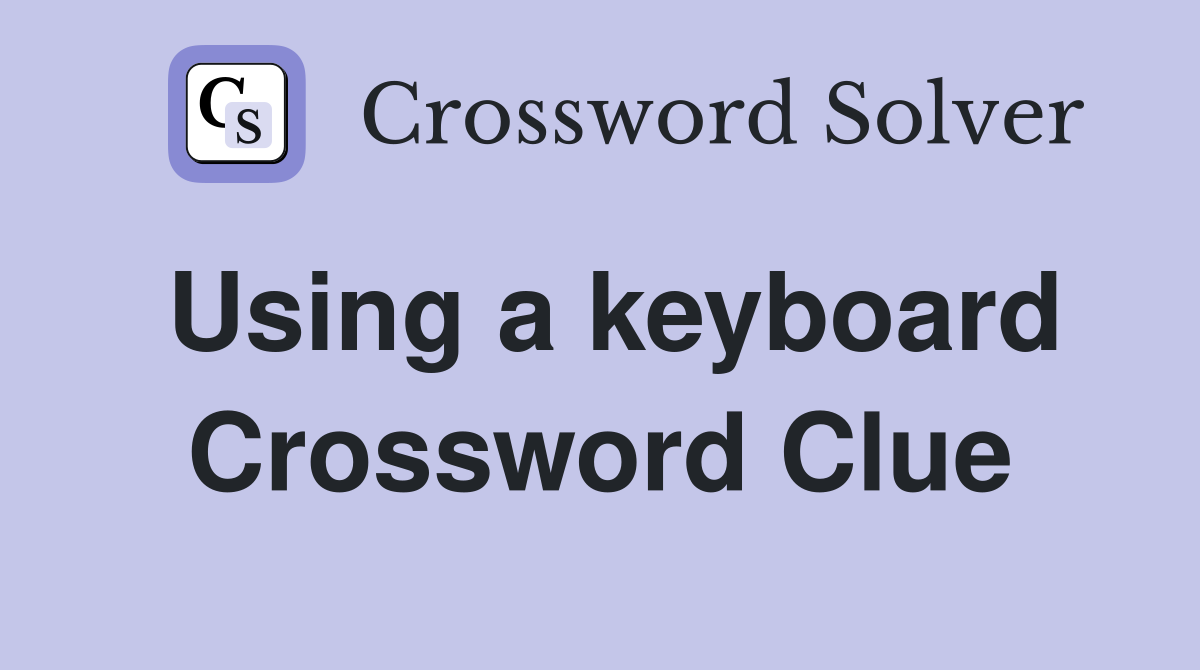 Using a keyboard Crossword Clue