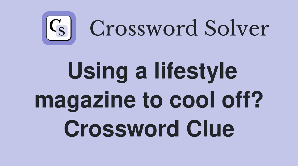 Using a lifestyle magazine to cool off? Crossword Clue