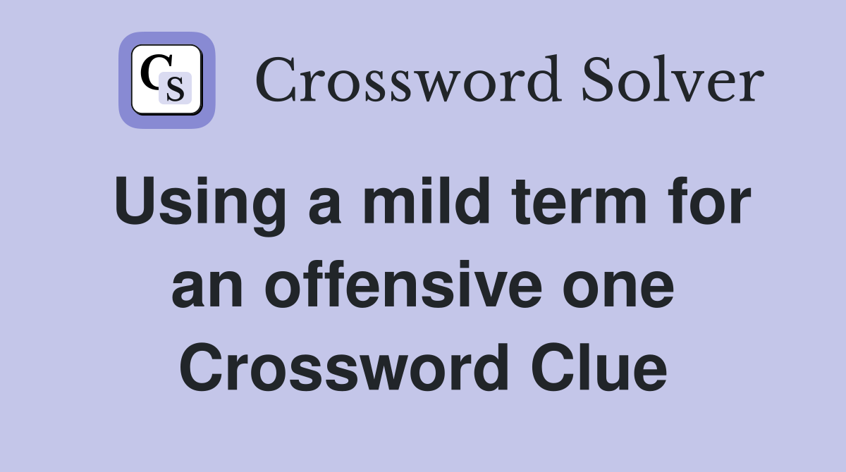 Using a mild term for an offensive one Crossword Clue