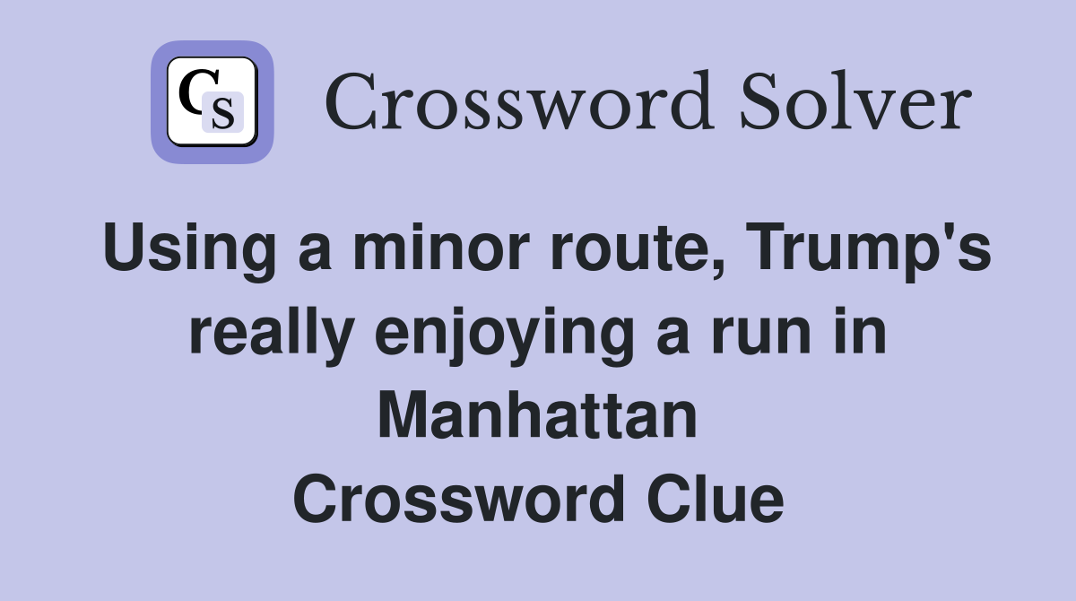 Using a minor route, Trump's really enjoying a run in Manhattan Crossword Clue