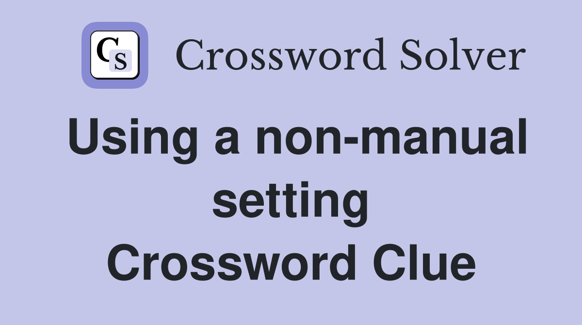 Using a non-manual setting Crossword Clue