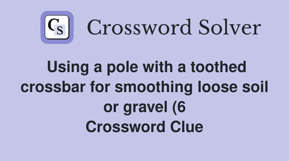 Using a pole with a toothed crossbar for smoothing loose soil or gravel Using a pole with a toothed crossbar for smoothing loose soil or gravel