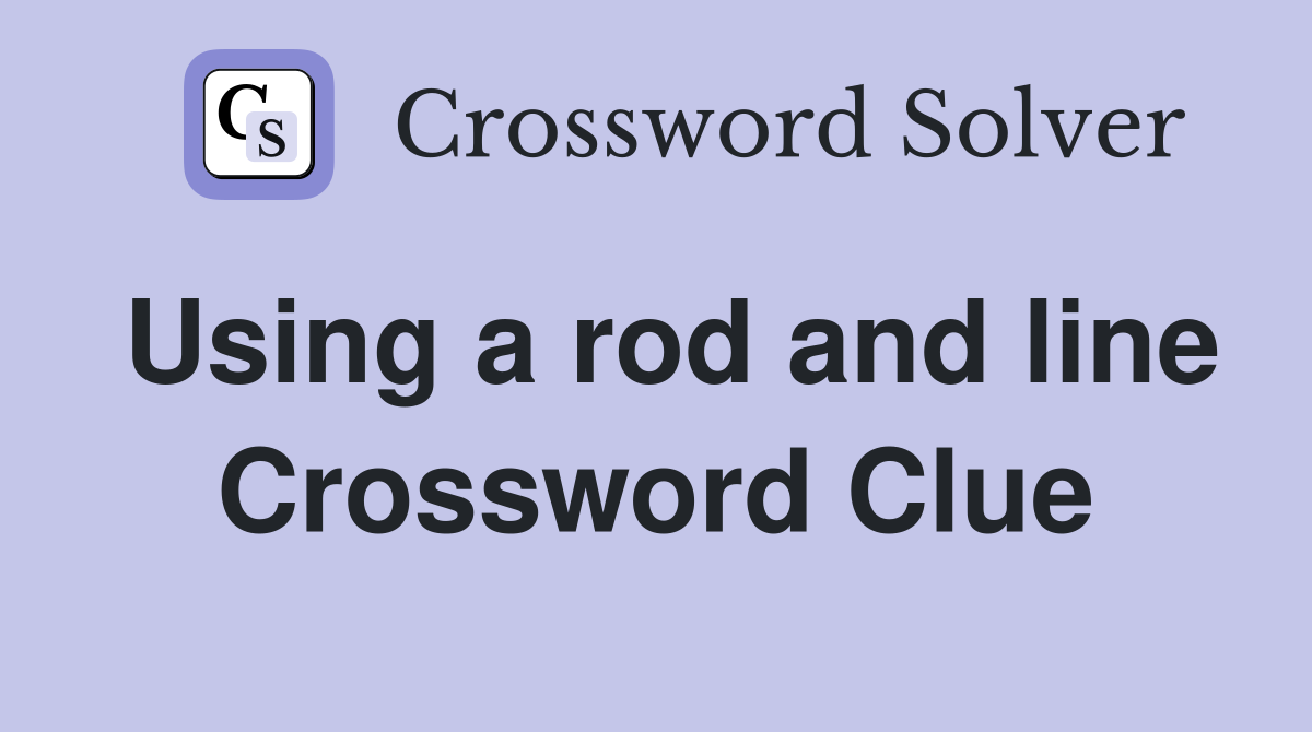 Using a rod and line Crossword Clue
