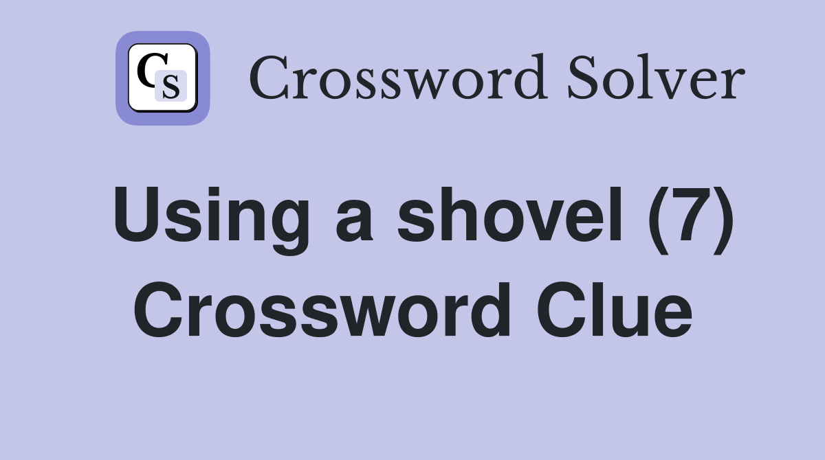 Using a shovel (7) Crossword Clue