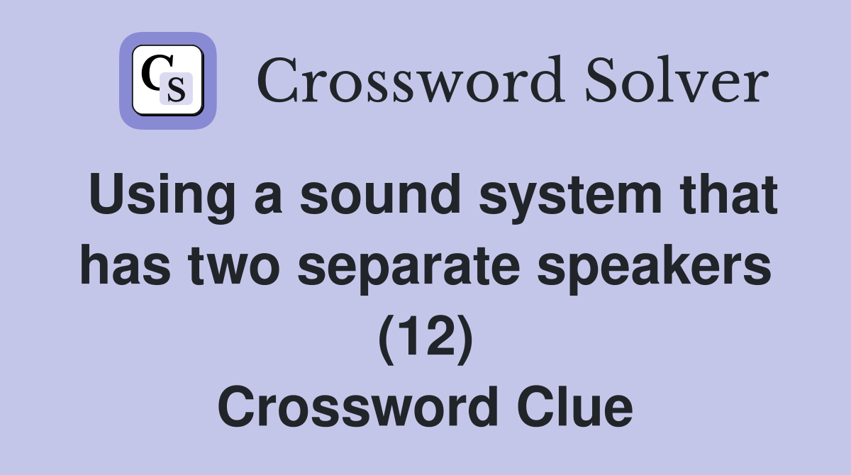 Using a sound system that has two separate speakers (12) Crossword Clue
