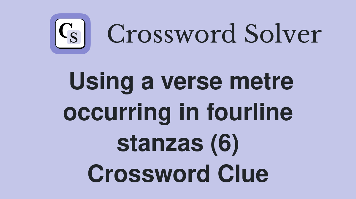 Using a verse metre occurring in fourline stanzas (6) Crossword Clue