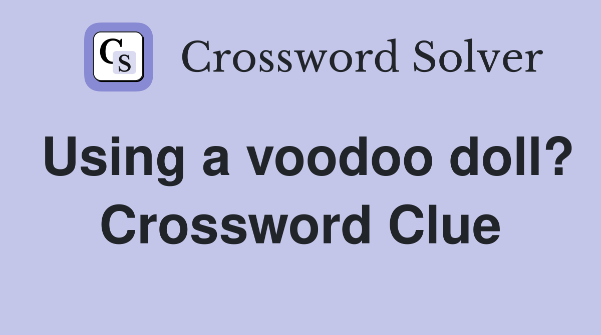 Using a voodoo doll? Crossword Clue