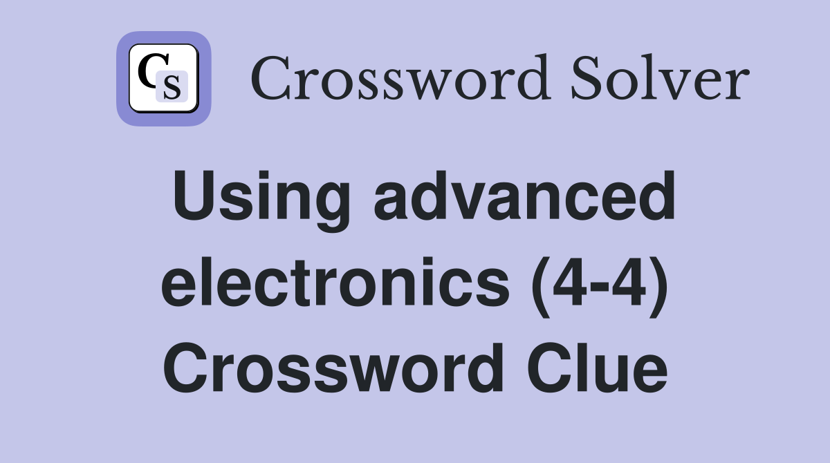 Using advanced electronics (4-4) Crossword Clue