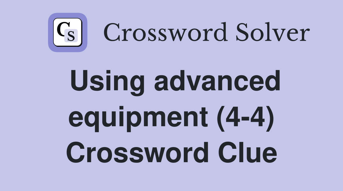 Using advanced equipment (4-4) Crossword Clue