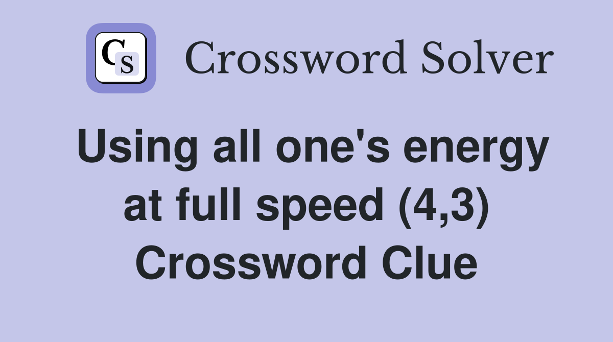 Using all one's energy at full speed (4,3) Crossword Clue
