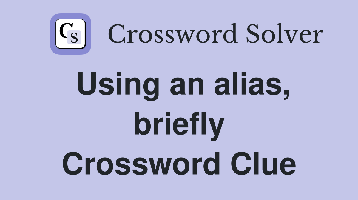 Using an alias, briefly Crossword Clue